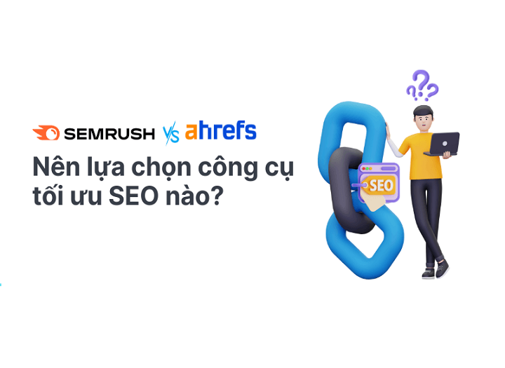 So sánh Ahrefs vs Semrush trong nghiên cứu từ khóa