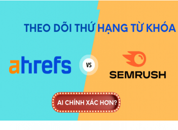 So sánh Ahrefs vs Semrush trong nghiên cứu từ khóa