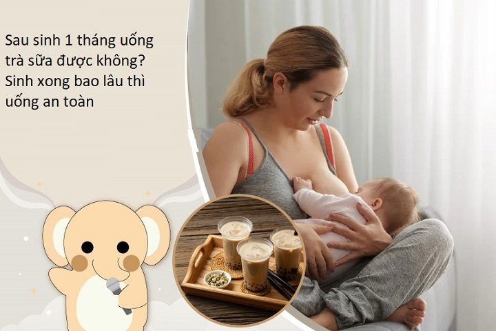 Sau sinh 1 tháng uống trà sữa được không